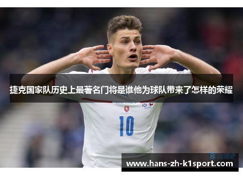 捷克国家队历史上最著名门将是谁他为球队带来了怎样的荣耀