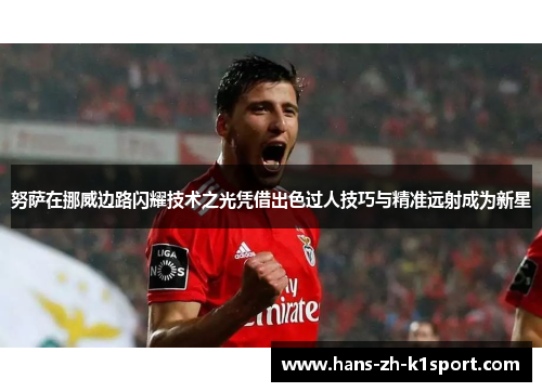 努萨在挪威边路闪耀技术之光凭借出色过人技巧与精准远射成为新星